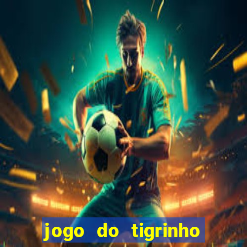 jogo do tigrinho ganha dinheiro mesmo